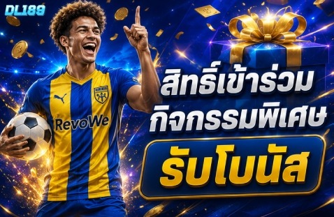 สิทธิ์เข้าร่วมกิจกรรมพิเศษ รับโบนัส